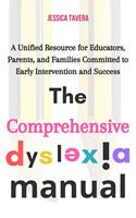   The Comprehensive Dyslexia Manual: A Unified Resource for Educators, Parents, and Families Committed to Early Intervention and Success