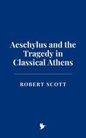   Aeschylus and the Tragedy in Classical Athens
