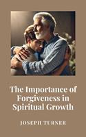   The Importance of Forgiveness in Spiritual Growth