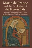 Marie de France and the Evolution of the Breton Lais: Women’s Voices and Courtly Love in 12th-Century Medieval Literature