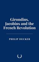   Girondins, Jacobins and the French Revolution
