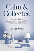 Calm & Collected : The Mom’s Guide to Decluttering Your Home—and Mind—with Blue-Inspired Minimalism