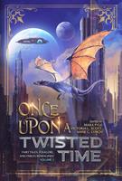   Once Upon a Twisted Time: Fairy Tales, Folklore, and Fables Reimagined - Volume 2