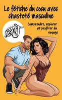   Le fétiche du cocu avec chasteté masculine - Comprendre, explorer et profiter du voyage