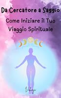   Da Cercatore a Saggio – Come Iniziare il Tuo Viaggio Spirituale