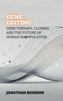  Gene Editing: Gene Therapy, Cloning and the Future of Human Manipulation
