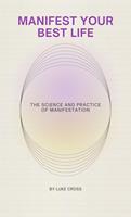   Manifest Your Best Life: The Science and Practice of Manifestation