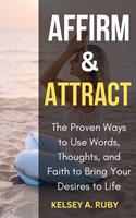   Affirm & Attract: The Proven Ways to Use Words, Thoughts, and Faith to Bring Your Desires to Life