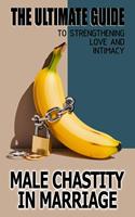   Male Chastity In Marriage The Ultimate Guide To Strengthening Love And Intimacy