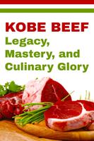   Kobe Beef - Legacy, Mastery, and Culinary Glory