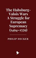 The Habsburg-Valois Wars: A Struggle for European Supremacy (1494–1559)