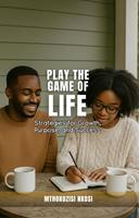 Play The Game of Life - Strategies for Growth, Purpose, and Success