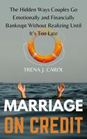   Marriage on Credit: The Hidden Ways Couples Go Emotionally and Financially Bankrupt Without Realizing Until It’s Too Late