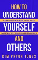   How to Understand Yourself and Others: Using the Enneagram to Discover Your True Self and Build Relationships