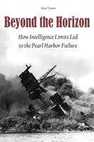   Beyond the Horizon How Intelligence Limits Led to The Pearl Harbor Failure
