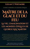   Maître de la glace et du feu: La vie, l'imagination et les mondes épiques de George R.R. Martin