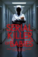   Serial Killer of Babies: The Evil Nurse's Conspiracy of Death - A True Crime Story