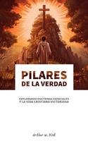 Pilares de la Verdad Explorando Doctrinas Esenciales y la Vida Cristiana Victoriosa