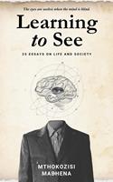 Learning to See: 25 Essays on Life and Society