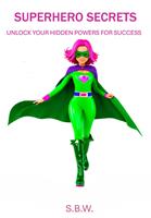 Superhero Secrets: Unlock Your Hidden Powers For Success