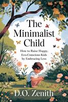   The Minimalist Child: How to Raise Happy, Eco-Conscious Kids by Embracing Less