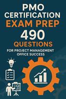   PMO Certification Exam Prep: 490 Questions for Project Management Office Success