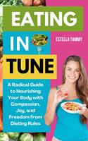   Eating in Tune: A Radical Guide to Nourishing Your Body With Compassion, Joy, and Freedom From Dieting Rules