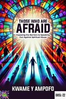   Those who are Afraid : Exposing the Barriers to Speaking out Against Spiritual Abuse