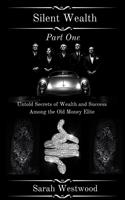 Silent Wealth Untold Secrets of Wealth and Success Among the Old Money Elite, Part One