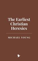   The Earliest Christian Heresies