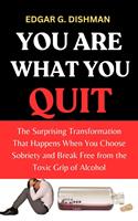   You Are What You Quit: The Surprising Transformation That Happens When You Choose Sobriety and Break Free From the Toxic Grip of Alcohol