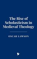 The Rise of Scholasticism in Medieval Theology