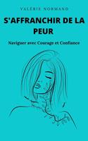 S'affranchir de la Peur : Naviguer avec Courage et Confiance