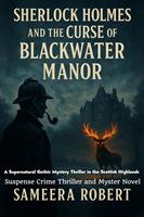 Sherlock Holmes and the Curse of Blackwater Manor : A Supernatural Gothic Mystery Thriller in the Scottish Highlands - Suspense Crime Thriller and Myster Novel