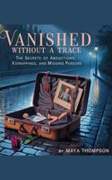 Vanished Without a Trace: The Secrets of Abductions, Kidnappings, and Missing Persons
