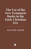   The Use of the New Testament Books in the Early Christian Era