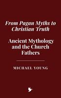   From Pagan Myths to Christian Truth: Ancient Mythology and the Church Fathers