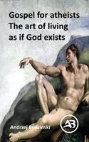   Gospel for atheists. The art of living as if God exists