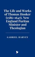   The Life and Works of Thomas Hooker (1586–1647), New England Puritan Minister and Theologian