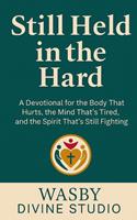   Still Held in the Hard: A Devotional for the Body That Hurts, the Mind That&rsquo;s Tired, and the Spirit That&rsquo;s Still Fighting