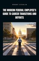   The Modern Federal Employee's Guide to Career Transitions and Buyouts