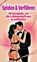   Spielen & Verführen - 30 Sexspiele, um die Leidenschaft neu zu entfachen