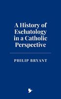   A History of Eschatology in a Catholic Perspective
