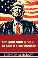   America Under Siege: The Making of a Trump Dictatorship