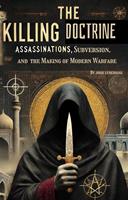   The Killing Doctrine: Assassinations, Subversion, and the Making of Modern Warfare