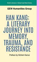   Han Kang: A Literary Journey Into Memory, Trauma, And Resistance