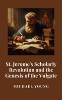   St. Jerome's Scholarly Revolution and the Genesis of the Vulgate