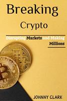   Breaking Crypto: Disrupting Markets and Making Millions