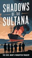   Shadows of the Sultana: The Civil War's Forgotten Tragedy