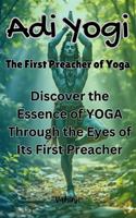   Adi Yogi: The First Preacher of Yoga, "Discover the Essence of YOGA Through the Eyes of Its First Preacher."